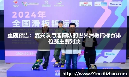 重磅预告：嘉兴队与淄博队的世界滑板锦标赛排位赛重要对决