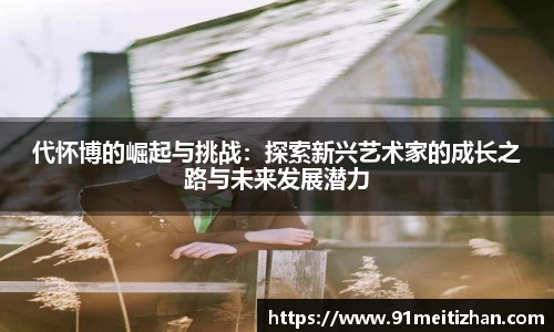代怀博的崛起与挑战：探索新兴艺术家的成长之路与未来发展潜力