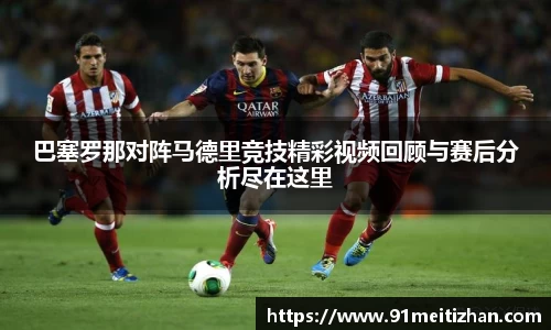 巴塞罗那对阵马德里竞技精彩视频回顾与赛后分析尽在这里