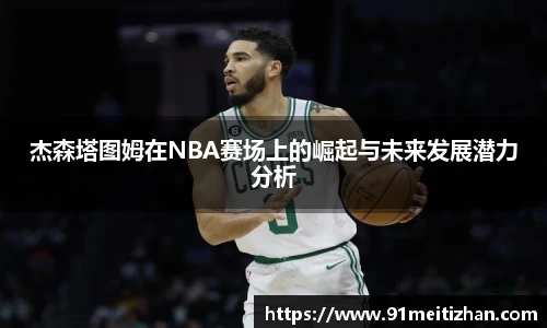 杰森塔图姆在NBA赛场上的崛起与未来发展潜力分析