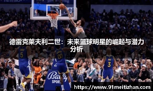 德雷克莱夫利二世：未来篮球明星的崛起与潜力分析